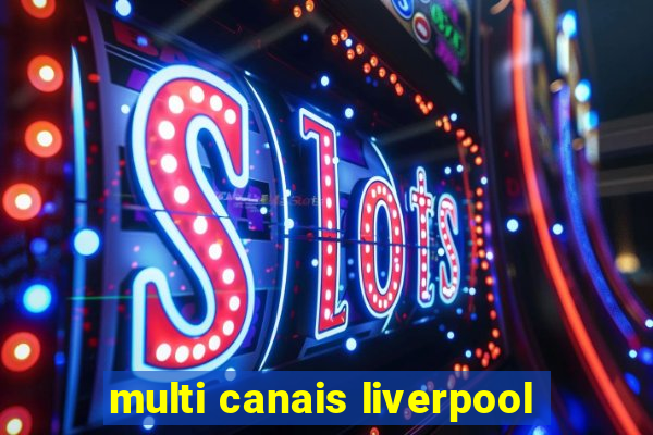 multi canais liverpool